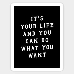 ITS YOUR LIFE AND YOU CAN DO WHAT YOU WANT Magnet